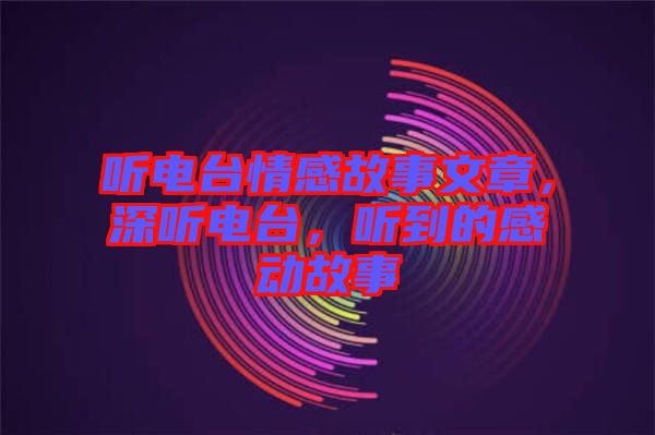 聽電臺情感故事文章，深聽電臺，聽到的感動故事