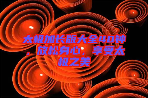 太極加長版大全40鐘，放松身心，享受太極之美