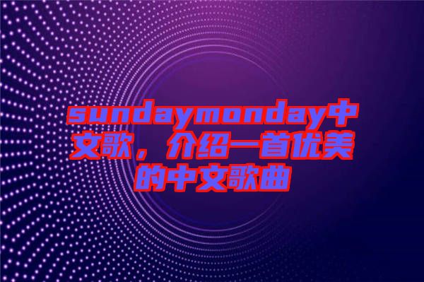 sundaymonday中文歌，介紹一首優(yōu)美的中文歌曲