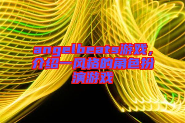 angelbeats游戲，介紹一風格的角色扮演游戲