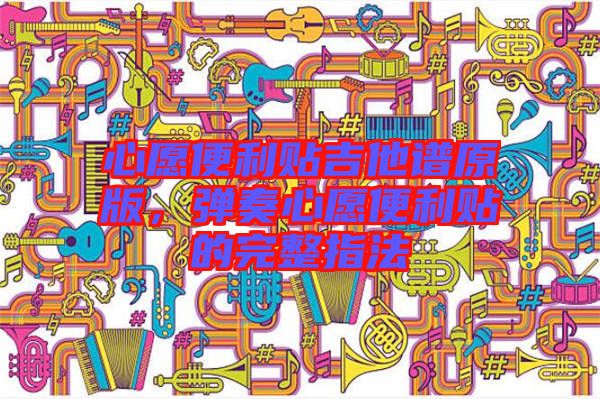 心愿便利貼吉他譜原版，彈奏心愿便利貼的完整指法