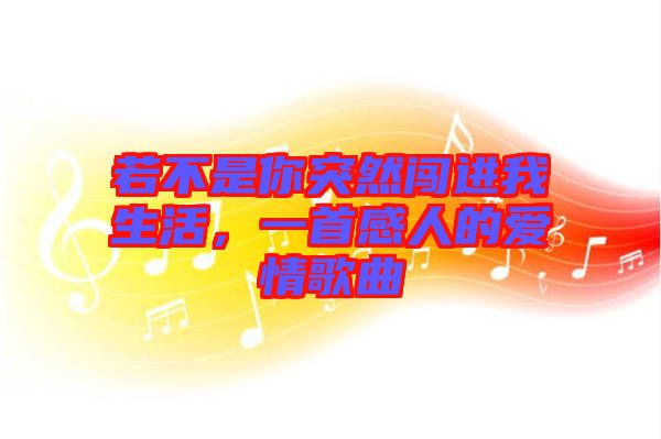若不是你突然闖進(jìn)我生活，一首感人的愛(ài)情歌曲