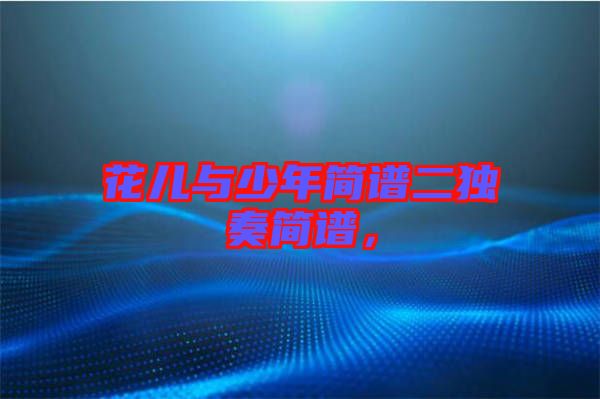 花兒與少年簡(jiǎn)譜二獨(dú)奏簡(jiǎn)譜，