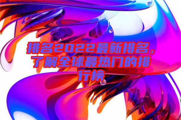 排名2022最新排名，了解全球最熱門的排行榜