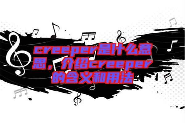 creeper是什么意思，介紹creeper的含義和用法