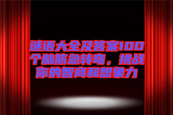 謎語(yǔ)大全及答案100個(gè)腦筋急轉(zhuǎn)彎，挑戰(zhàn)你的智商和想象力