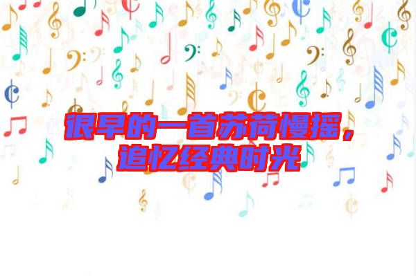 很早的一首蘇荷慢搖，追憶經(jīng)典時光