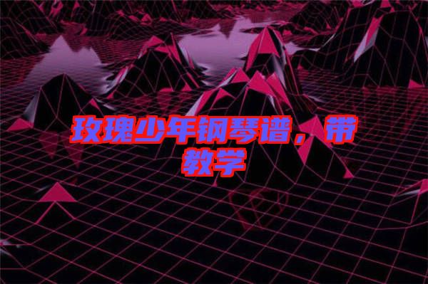 玫瑰少年鋼琴譜，帶教學(xué)