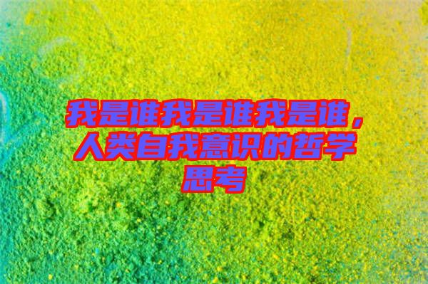 我是誰我是誰我是誰，人類自我意識(shí)的哲學(xué)思考