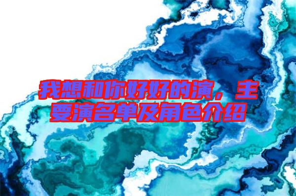 我想和你好好的演，主要演名單及角色介紹