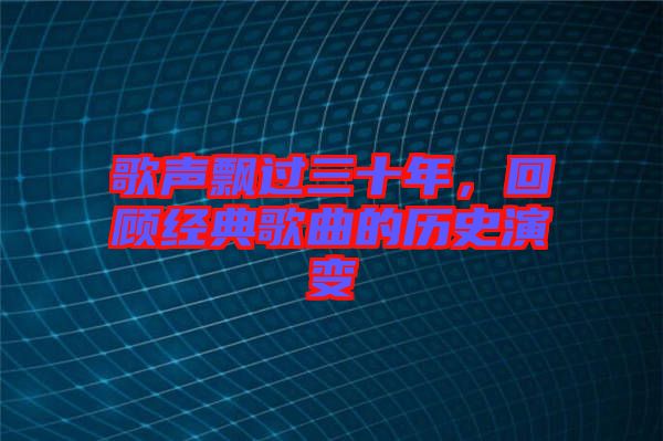 歌聲飄過三十年，回顧經(jīng)典歌曲的歷史演變