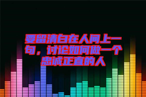 要留清白在人間上一句，討論如何做一個忠誠正直的人