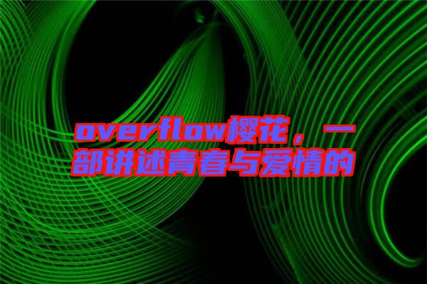 overflow櫻花，一部講述青春與愛情的