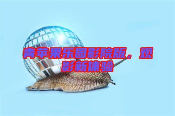 青蘋果樂園影院版，觀影新體驗