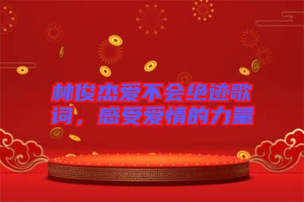 林俊杰愛(ài)不會(huì)絕跡歌詞，感受愛(ài)情的力量