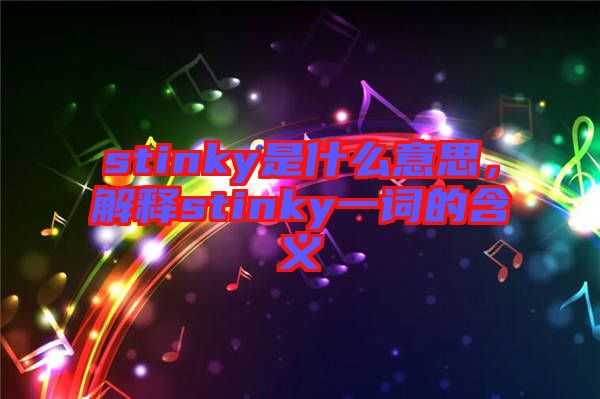 stinky是什么意思，解釋stinky一詞的含義