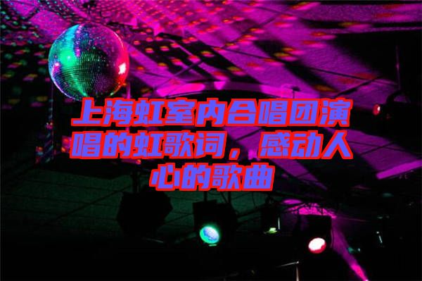 上海虹室內(nèi)合唱團(tuán)演唱的虹歌詞，感動(dòng)人心的歌曲