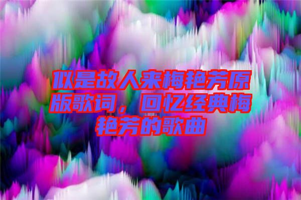 似是故人來梅艷芳原版歌詞，回憶經(jīng)典梅艷芳的歌曲