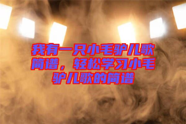 我有一只小毛驢兒歌簡(jiǎn)譜，輕松學(xué)習(xí)小毛驢兒歌的簡(jiǎn)譜