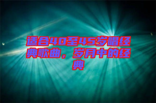 適合40至45歲唱經(jīng)典歌曲，歲月中的經(jīng)典