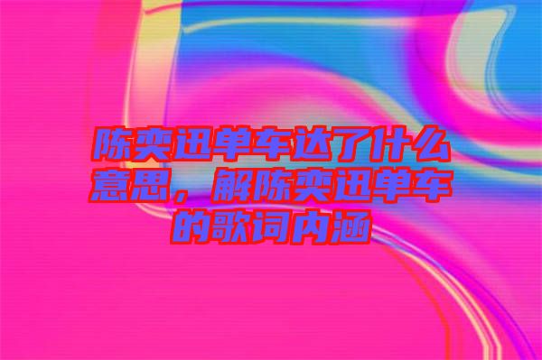 陳奕迅單車達了什么意思，解陳奕迅單車的歌詞內(nèi)涵