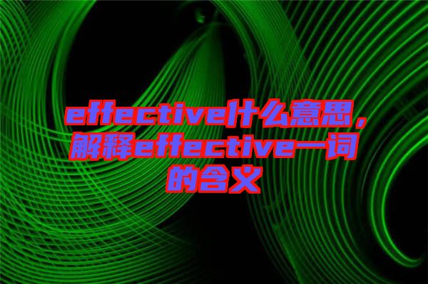 effective什么意思，解釋effective一詞的含義