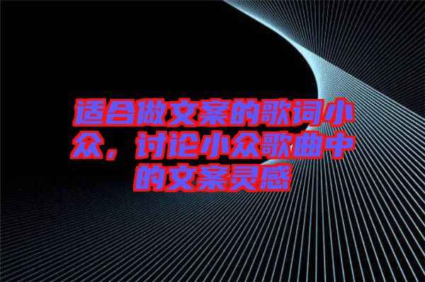 適合做文案的歌詞小眾，討論小眾歌曲中的文案靈感