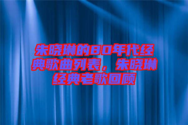 朱曉琳的80年代經典歌曲列表，朱曉琳經典老歌回顧