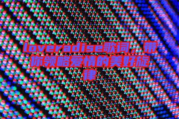 loveradise歌詞，帶你領(lǐng)略愛情的美好旋律