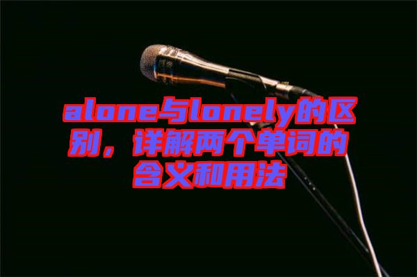 alone與lonely的區(qū)別，詳解兩個單詞的含義和用法