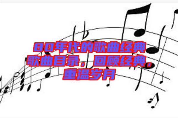80年代的歌曲經(jīng)典歌曲目錄，回顧經(jīng)典，重溫歲月