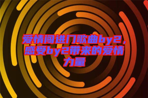 愛情闖進(jìn)門歌曲by2，感受by2帶來的愛情力量