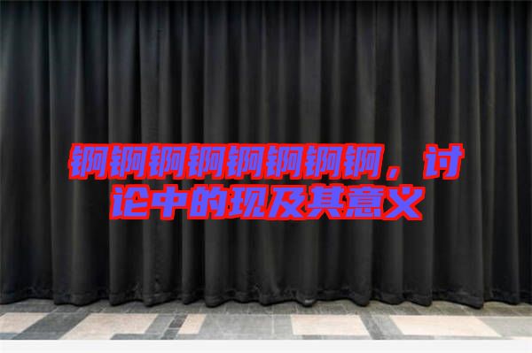 錒錒錒錒錒錒錒錒，討論中的現(xiàn)及其意義