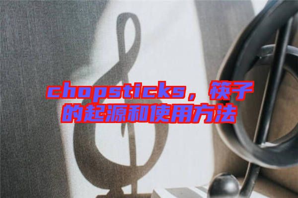 chopsticks，筷子的起源和使用方法