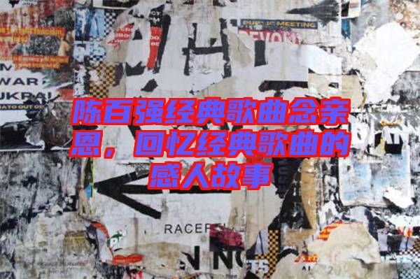 陳百強(qiáng)經(jīng)典歌曲念親恩，回憶經(jīng)典歌曲的感人故事