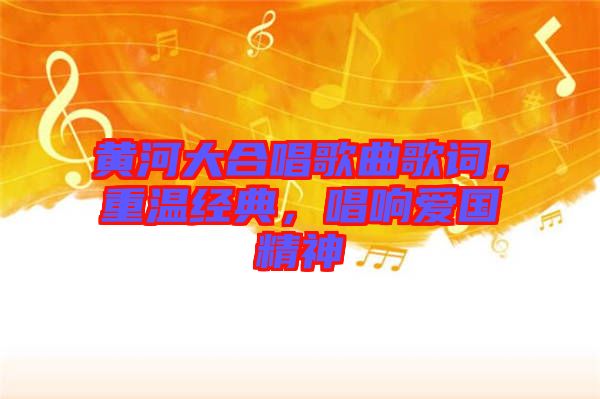 黃河大合唱歌曲歌詞，重溫經(jīng)典，唱響愛國精神