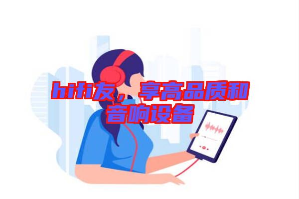 hifi友，享高品質(zhì)和音響設(shè)備