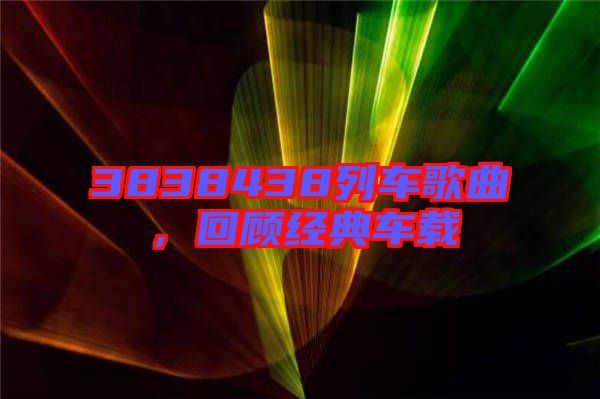3838438列車歌曲，回顧經(jīng)典車載
