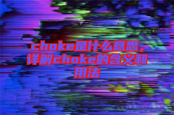 choke是什么意思，詳解choke的含義和用法