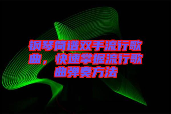 鋼琴簡譜雙手流行歌曲，快速掌握流行歌曲彈奏方法