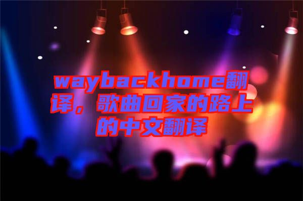 waybackhome翻譯，歌曲回家的路上的中文翻譯