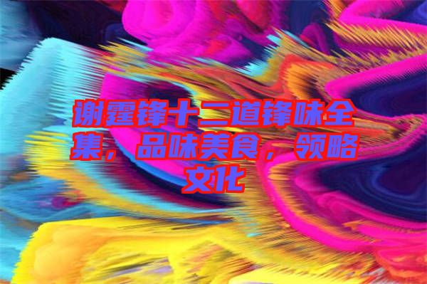 謝霆鋒十二道鋒味全集，品味美食，領(lǐng)略文化