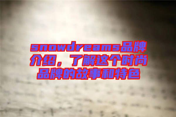 snowdreams品牌介紹，了解這個(gè)時(shí)尚品牌的故事和特色