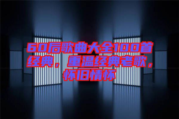 60后歌曲大全100首經典，重溫經典老歌，懷舊情懷