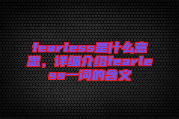 fearless是什么意思，詳細(xì)介紹fearless一詞的含義
