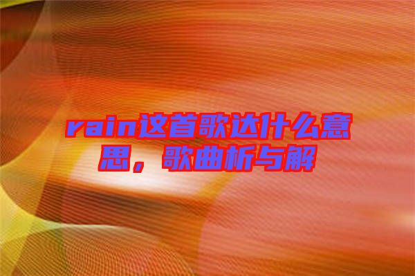 rain這首歌達(dá)什么意思，歌曲析與解