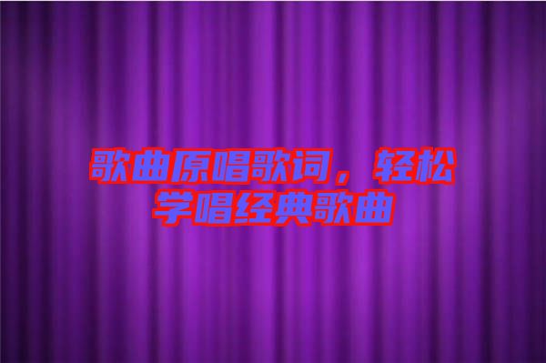 歌曲原唱歌詞，輕松學(xué)唱經(jīng)典歌曲