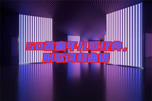 50首童年兒歌經(jīng)典，附歌詞和曲譜