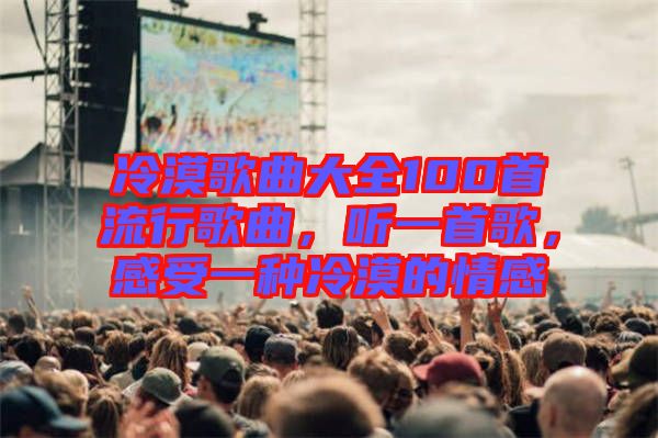 冷漠歌曲大全100首流行歌曲，聽一首歌，感受一種冷漠的情感