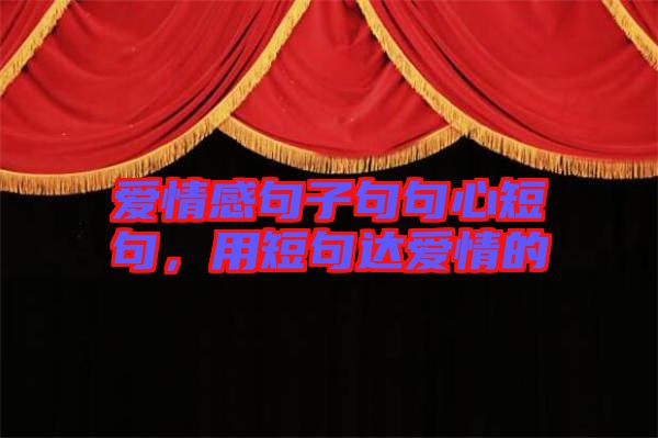 愛情感句子句句心短句，用短句達(dá)愛情的